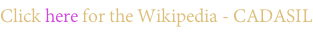 Click here for the Wikipedia - CADASIL